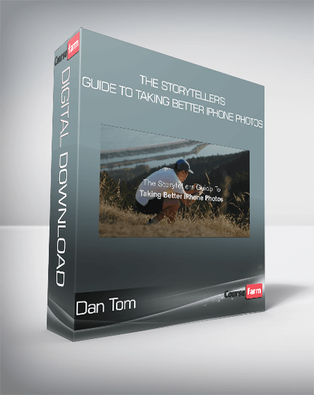 Dan Tom - The Storyteller's Guide to Taking Better iPhone Photos