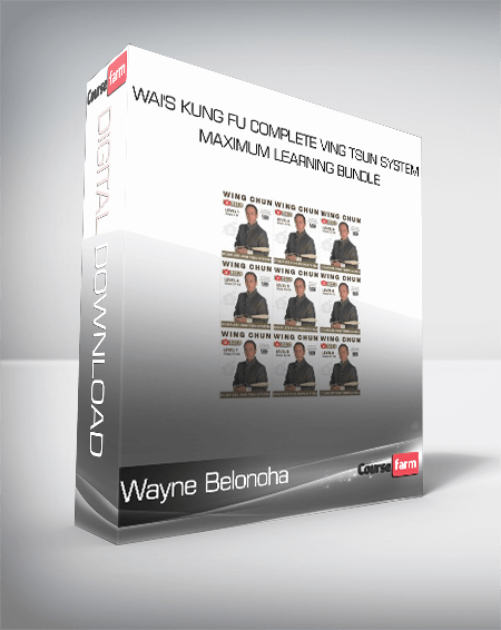 Wayne Belonoha - Wai's Kung Fu Complete Ving Tsun System - Maximum Learning Bundle