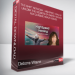 Debora Wayne - The Shift Network - HighSpeed Healing™ Unlock the Secrets of Energy Healing for Chronic Health Issues