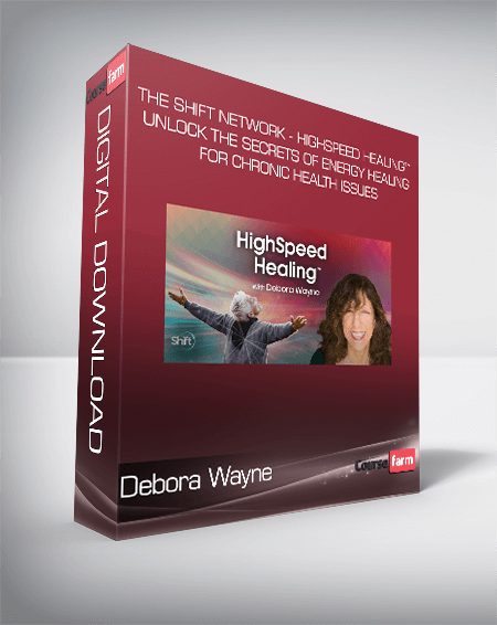 Debora Wayne - The Shift Network - HighSpeed Healing™ Unlock the Secrets of Energy Healing for Chronic Health Issues