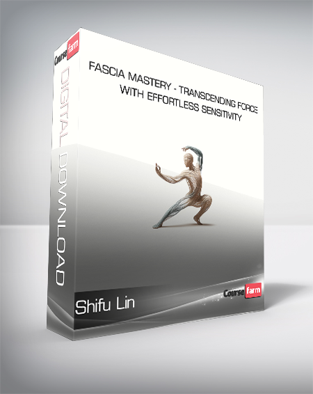 Shifu Lin - Fascia Mastery - Transcending Force With Effortless Sensitivity