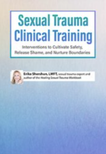 Erika Shershun - Sexual Trauma Clinical Training: Interventions to Cultivate Safety, Release Shame, and Nurture Boundaries