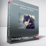 Strategic Trading - Market Profile Trading Strategies-Beyond the Basics
