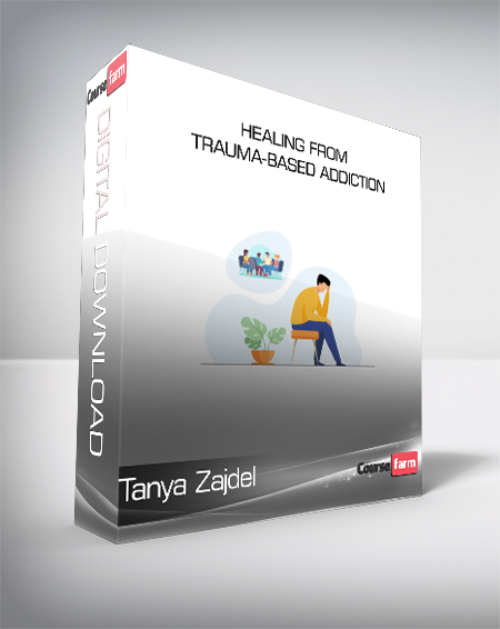 Tanya Zajdel - Healing From Trauma-Based Addiction