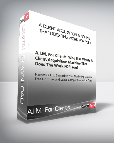 A.I.M. For Clients - A Client Acquisition Machine That Does The Work FOR You
