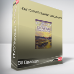 Bill Davidson - How to Paint Glowing Landscapes