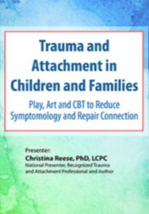 Christina Reese - PESI - Trauma and Attachment in Children and Families: Play, Art and CBT to Reduce Symptomology and Repair Connection