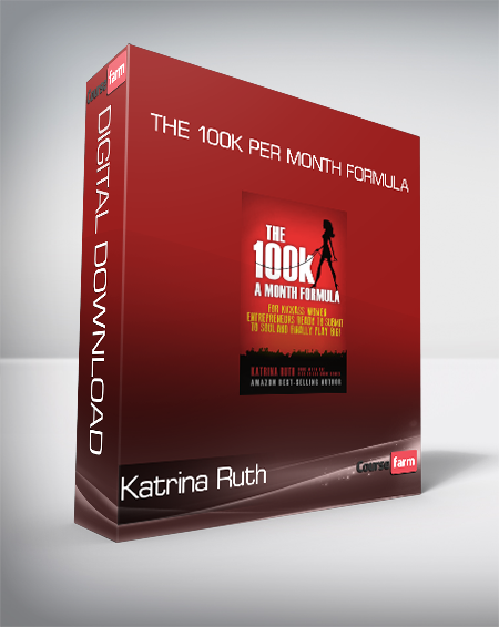 Katrina Ruth - The 100K Per Month Formula