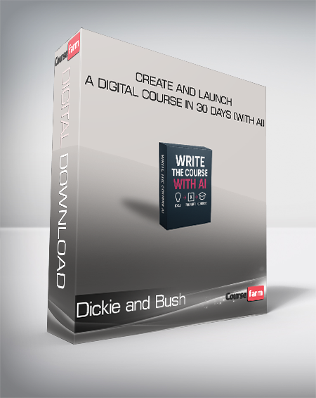 Dickie and Bush - Create And Launch A Digital Course In 30 Days (With AI)