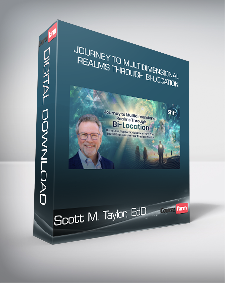 Scott M. Taylor, EdD - Journey to Multidimensional Realms Through Bi-Location