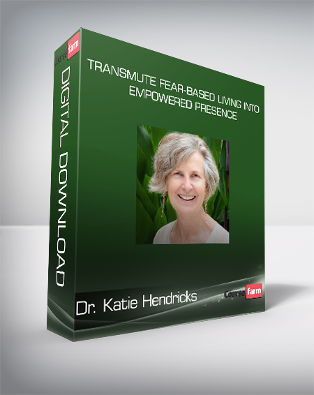 Dr. Katie Hendricks - Transmute Fear-Based Living Into Empowered Presence